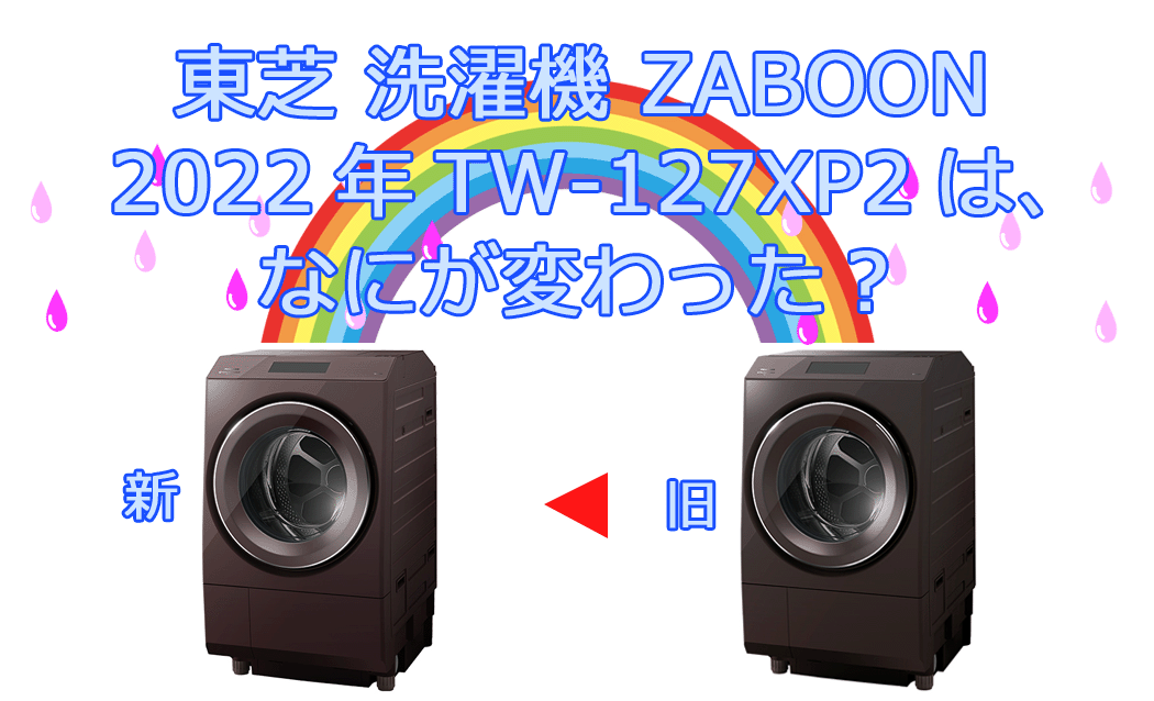 家電芸人2023洗濯機】東芝ZABOON 2022年型 TW-127XP2 は、2021年型TW 