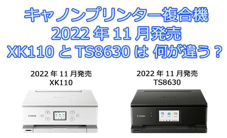 2022年キャノンPIXUS XK110とTS8630は何が違う？XK500も含めて購入